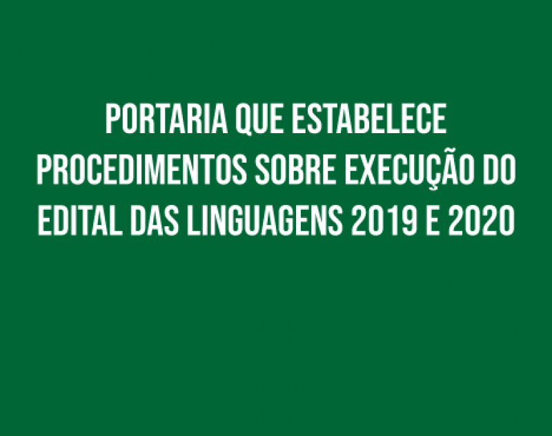 Portaria que estabelece procedimentos sobre execução do Edital das Linguagens 2019 e 2020